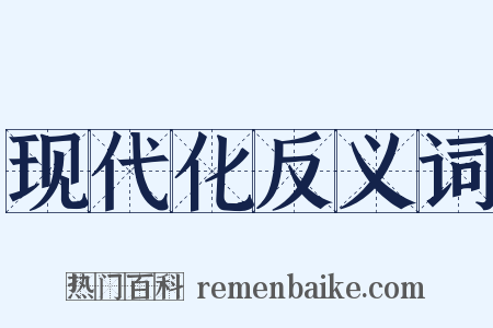 现代化反义词是什么意思的图片
